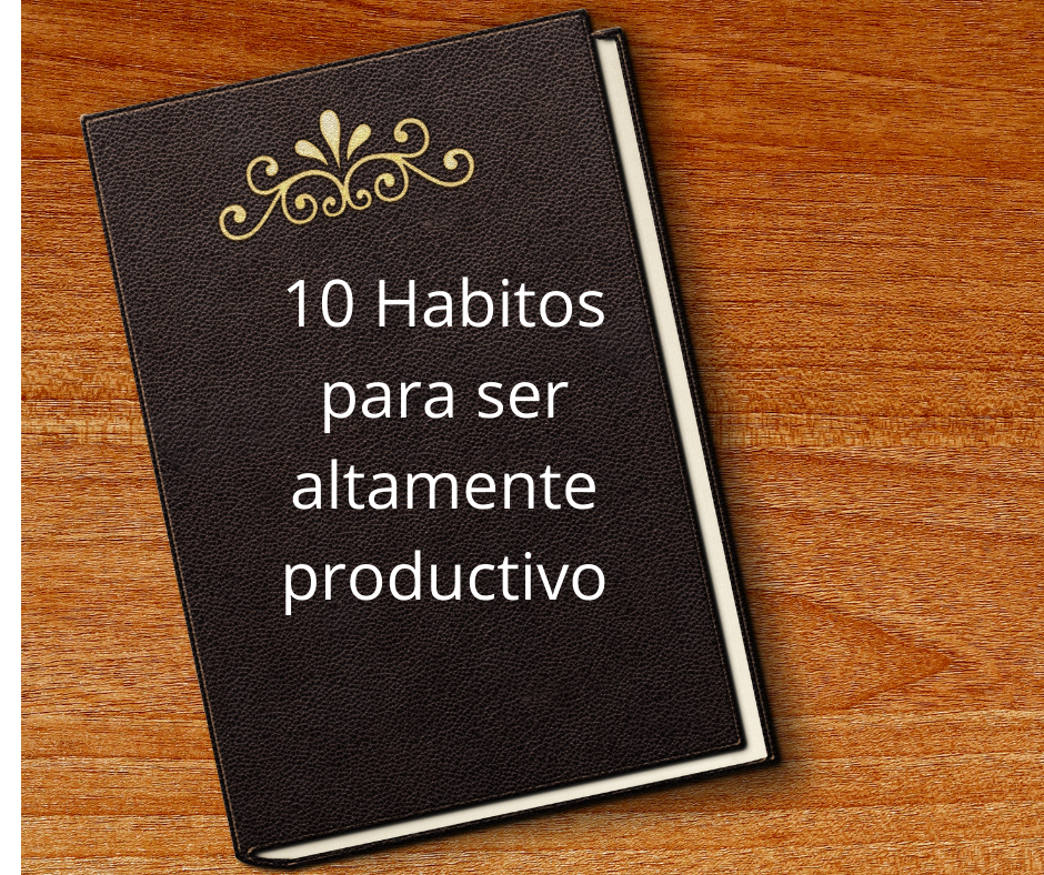 10 Habitos para ser altamente productivo